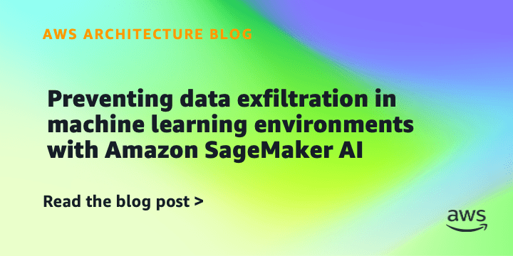 'Preventing data exfiltration in machine learning environments with Amazon SageMaker AI' 포스트 썸네일